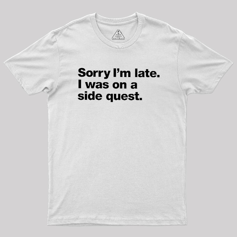Sorry I'm Late I Was On A Side Quest Geek T-Shirt