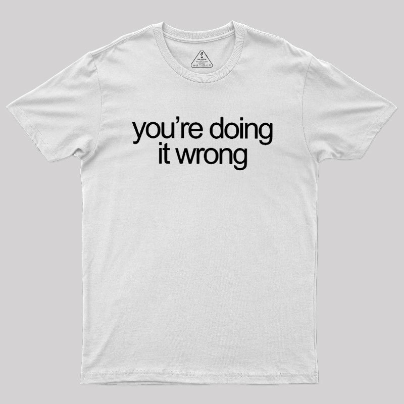 You're Doing It Wrong Geek T-Shirt