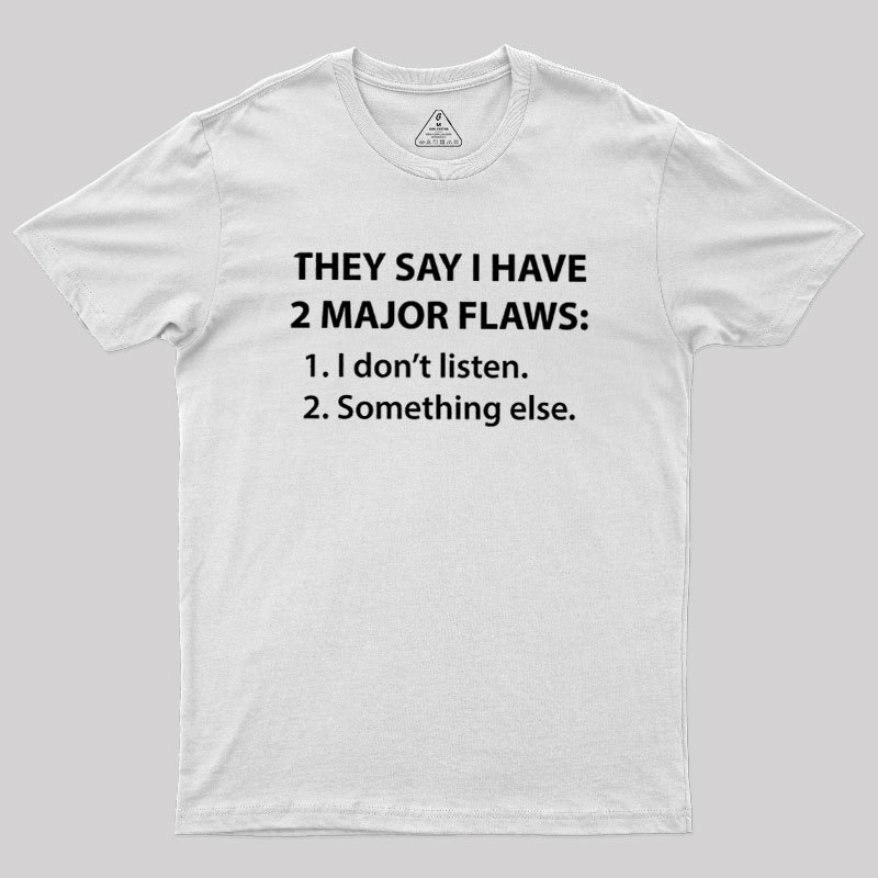 They Say I Have 2 Major Flaws Geek T-Shirt