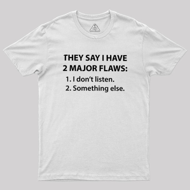 They Say I Have 2 Major Flaws Geek T-Shirt
