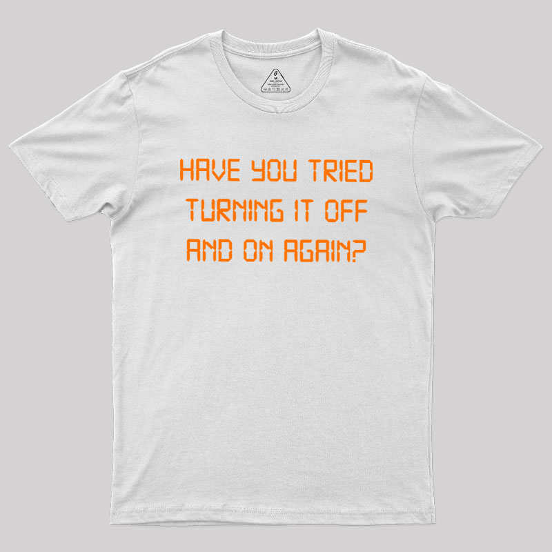 Have you tried Turning it off and on Again Geek T-Shirt