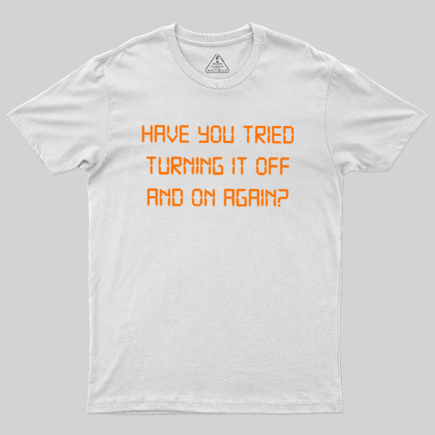 Have you tried Turning it off and on Again Geek T-Shirt