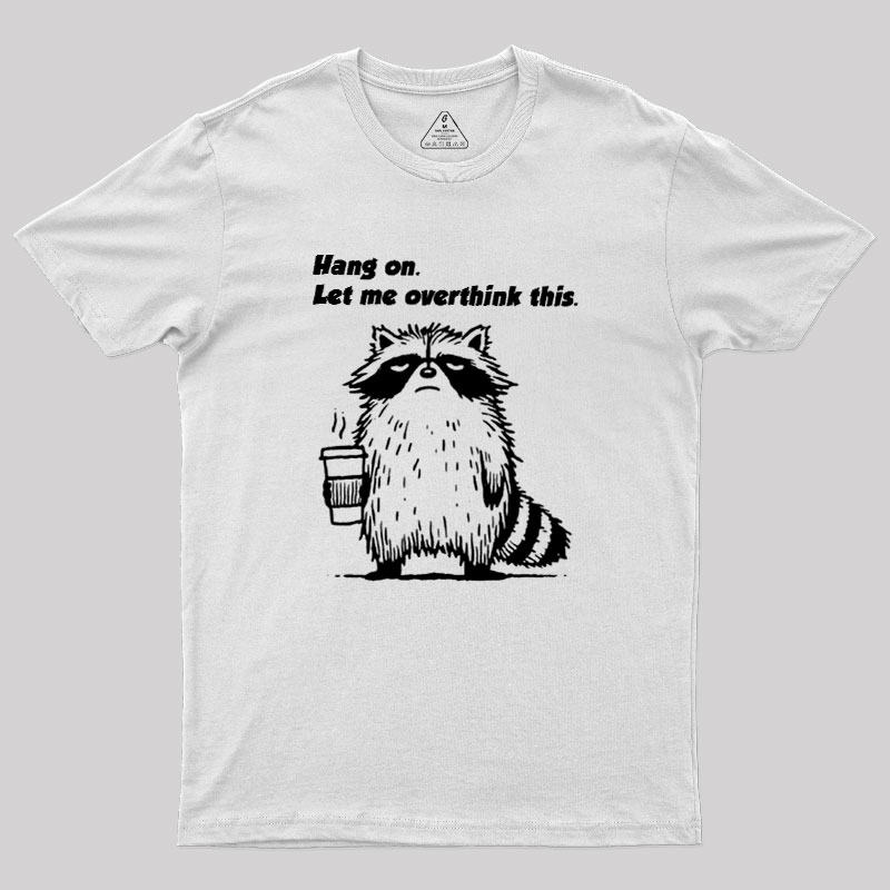 Hang on. Let me overthink this Geek T-Shirt
