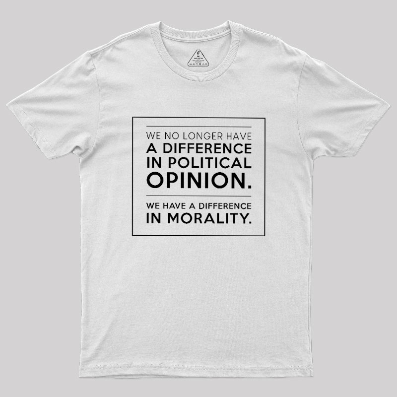 We No Longer Have A Difference In Political Opinion Geek T-Shirt