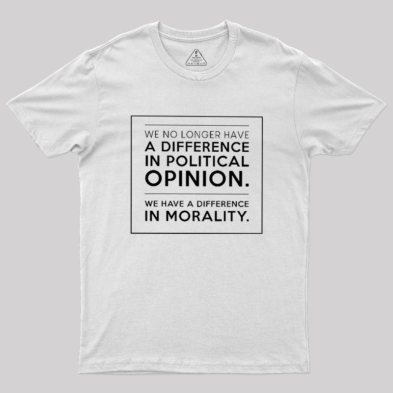 We No Longer Have A Difference In Political Opinion Geek T-Shirt