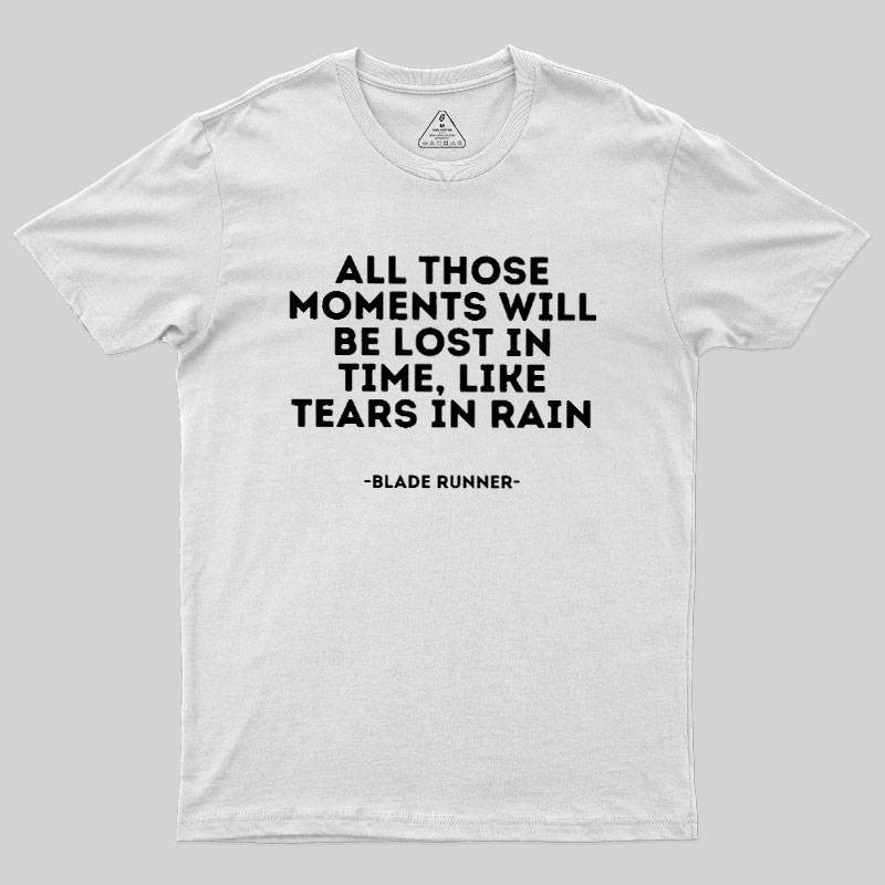All Those Moments Will Be Lost In Time Geek T-Shirt