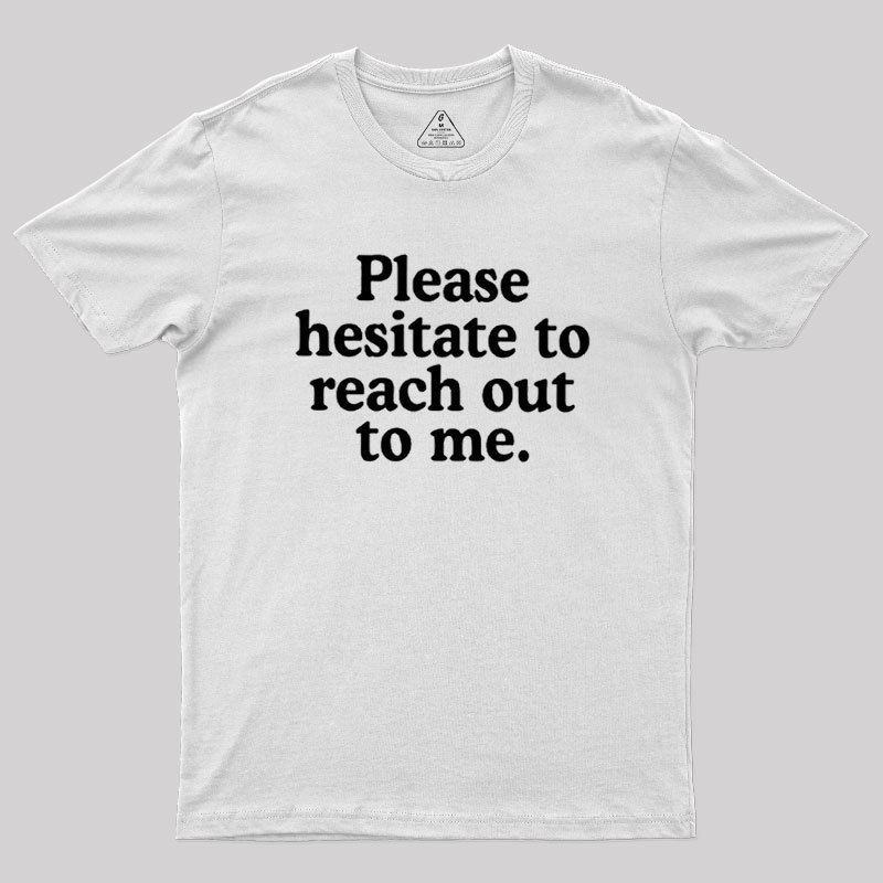 Please Hesitate To Reach Out To Me Geek T-Shirt