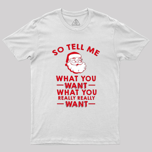 So Tell Me What You Want Geek T-Shirt