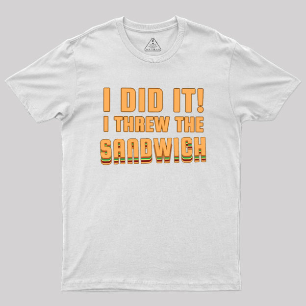 I Threw The Sandwich Geek T-Shirt