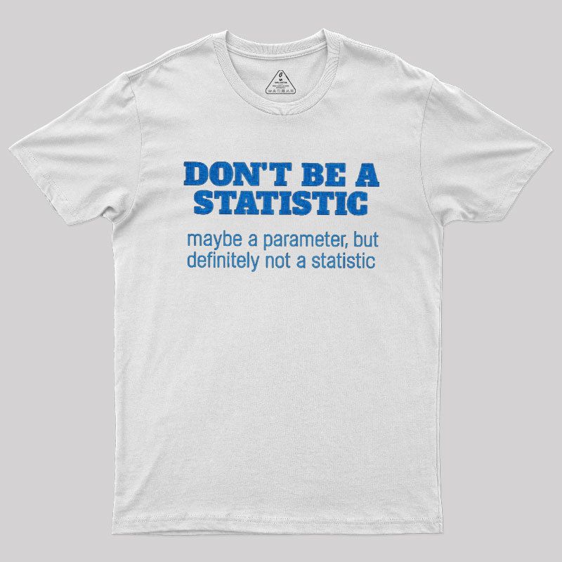 Don't Be a Statistic Be a Parameter Geek T-Shirt