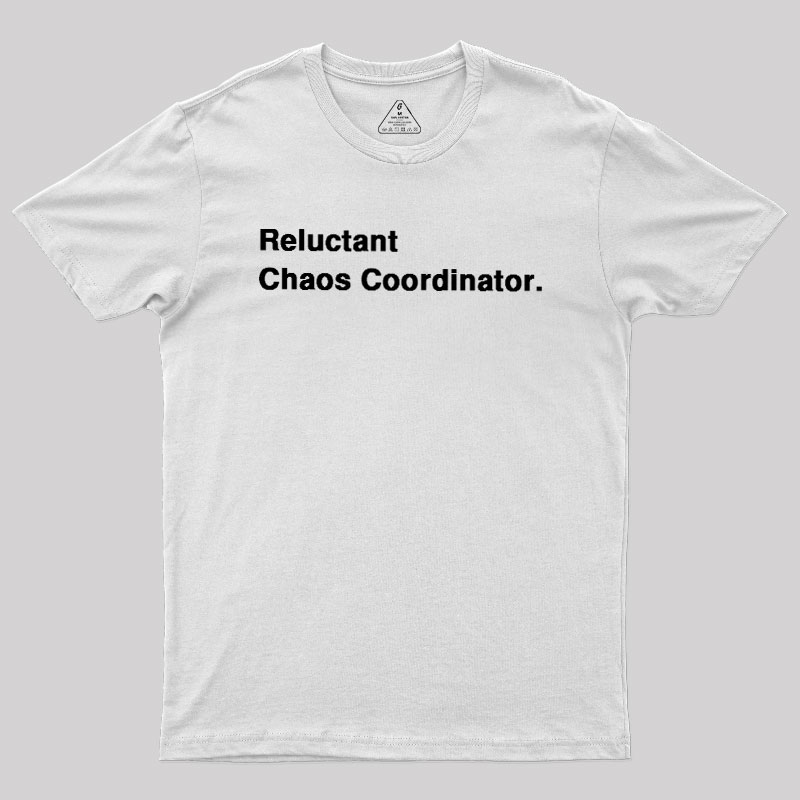 Reluctant Chaos Coordinator Geek T-Shirt