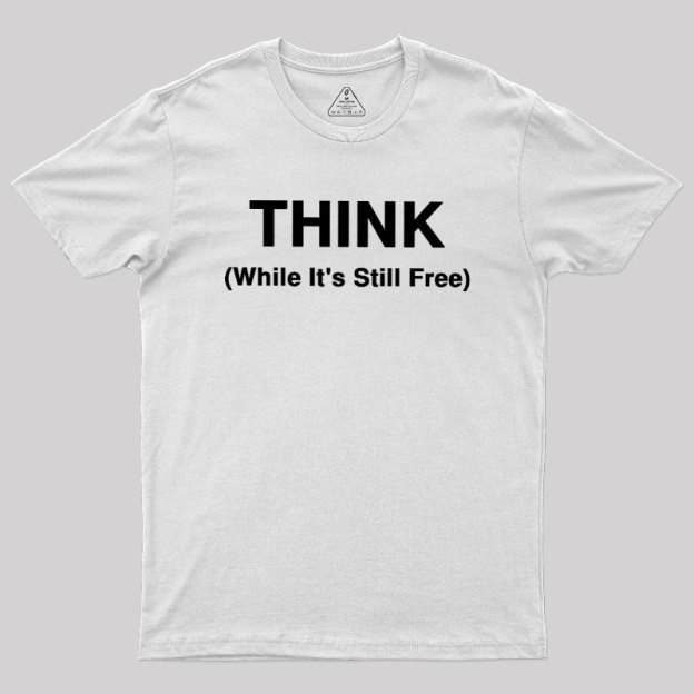 Think While It's Still Free Geek T-Shirt