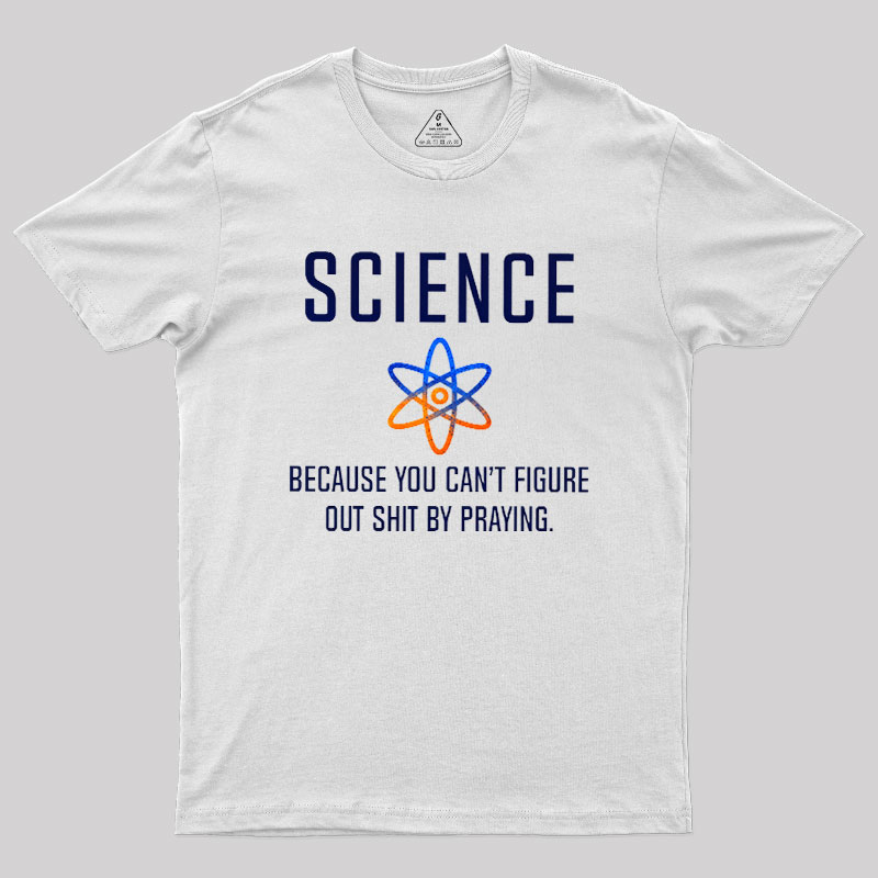 Science - Because You Can't Figure Geek T-Shirt