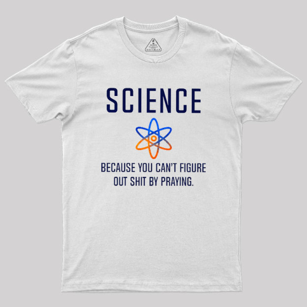 Science - Because You Can't Figure Geek T-Shirt