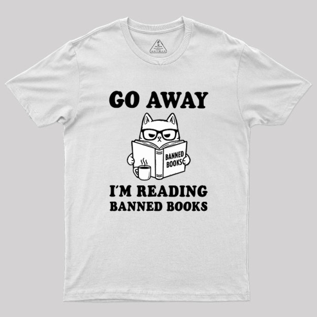 Go Away Im Reading Banned Books Geek T-Shirt