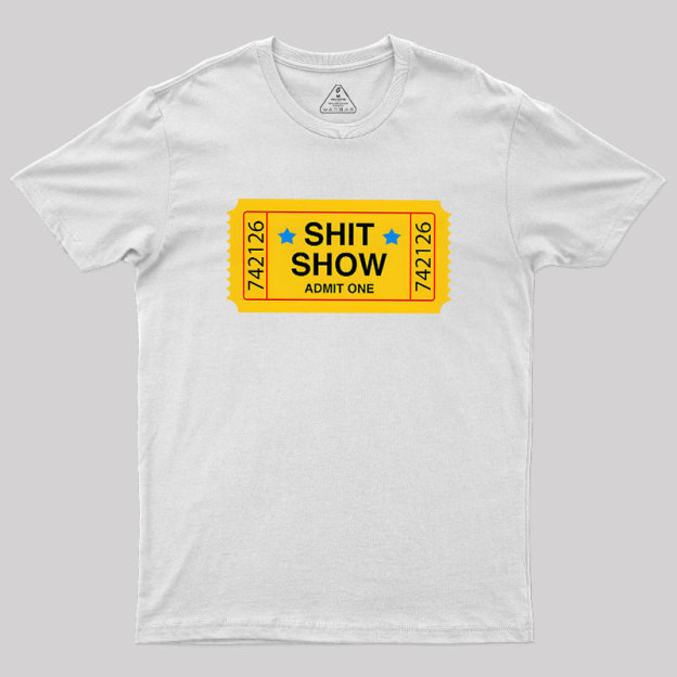 Shit Show Ticket Vinyl Geek T-Shirt
