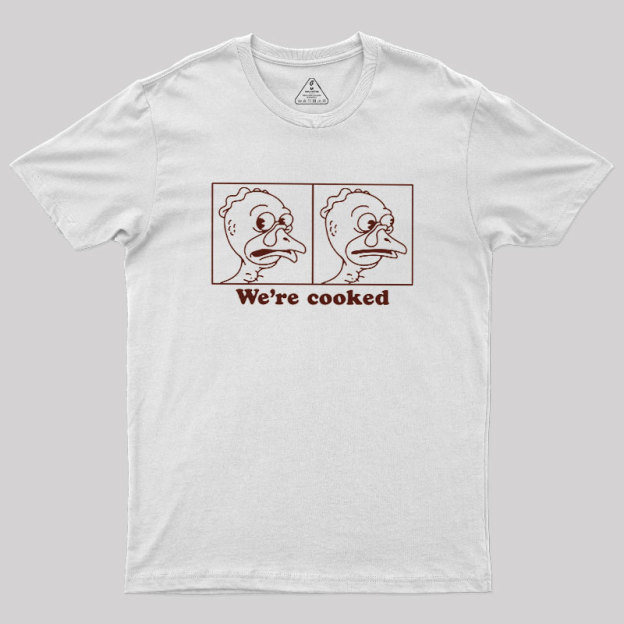 We're Cooked Turkey Geek T-Shirt
