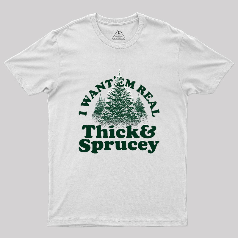 I Want 'Em Real Thick And Sprucey Geek T-Shirt