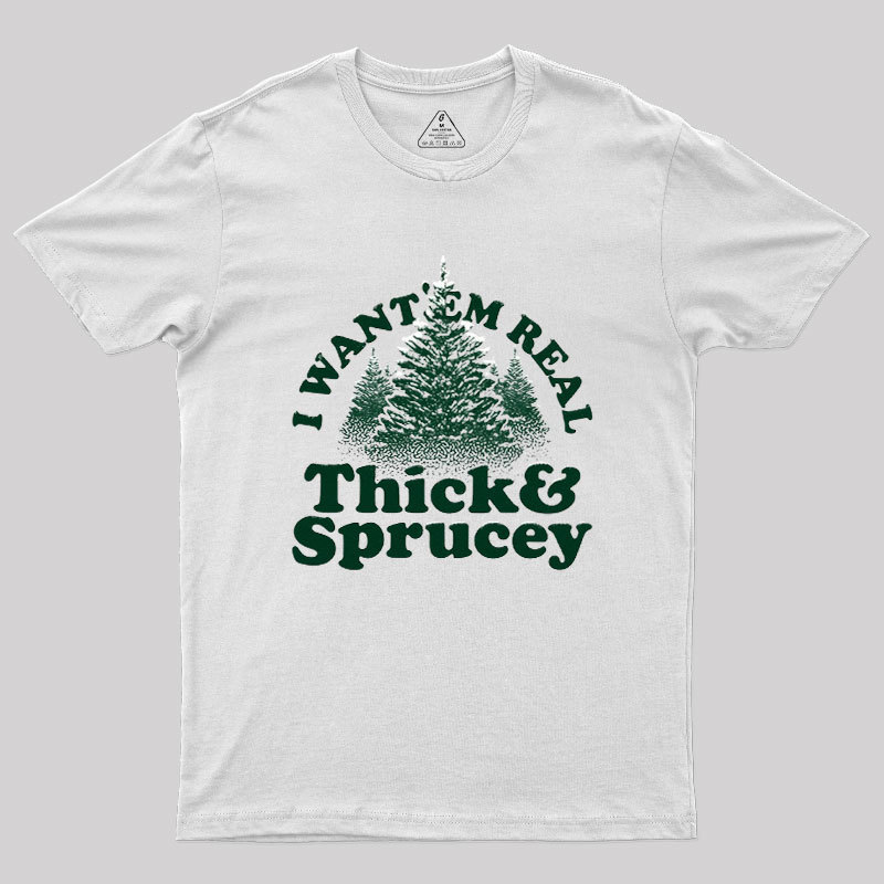 I Want 'Em Real Thick And Sprucey Geek T-Shirt