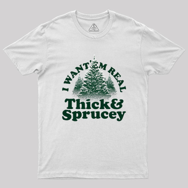 I Want 'Em Real Thick And Sprucey Geek T-Shirt