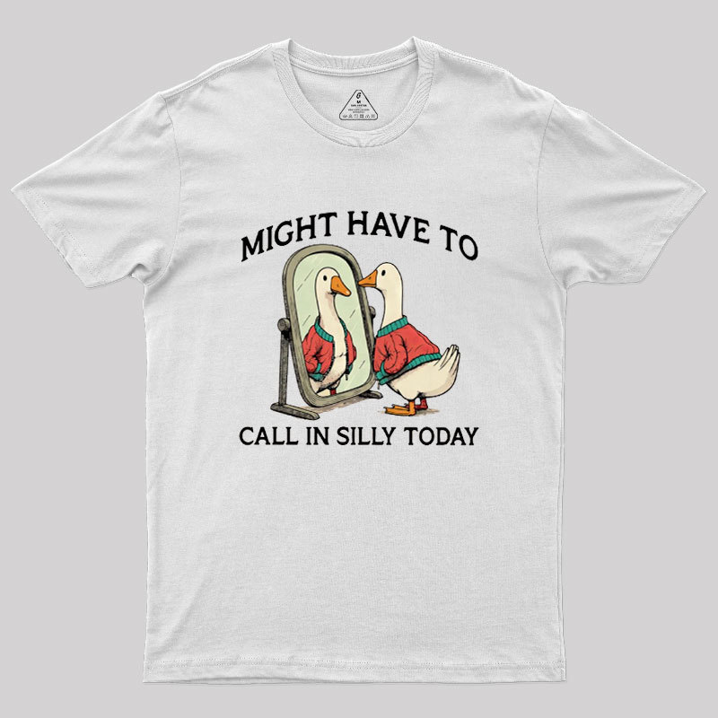 Might Have To Call In Silly Today Geek T-Shirt