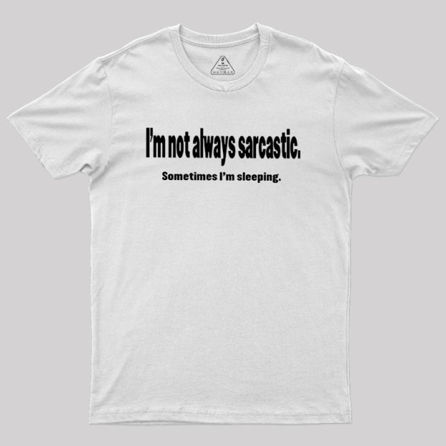 I'm Not Always Sarcastic Geek T-Shirt