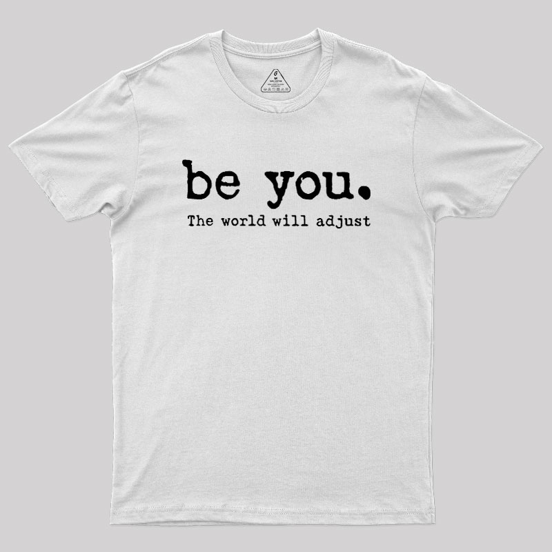Be You The World Will Adjust Geek T-Shirt