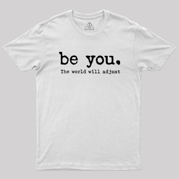 Be You The World Will Adjust Geek T-Shirt