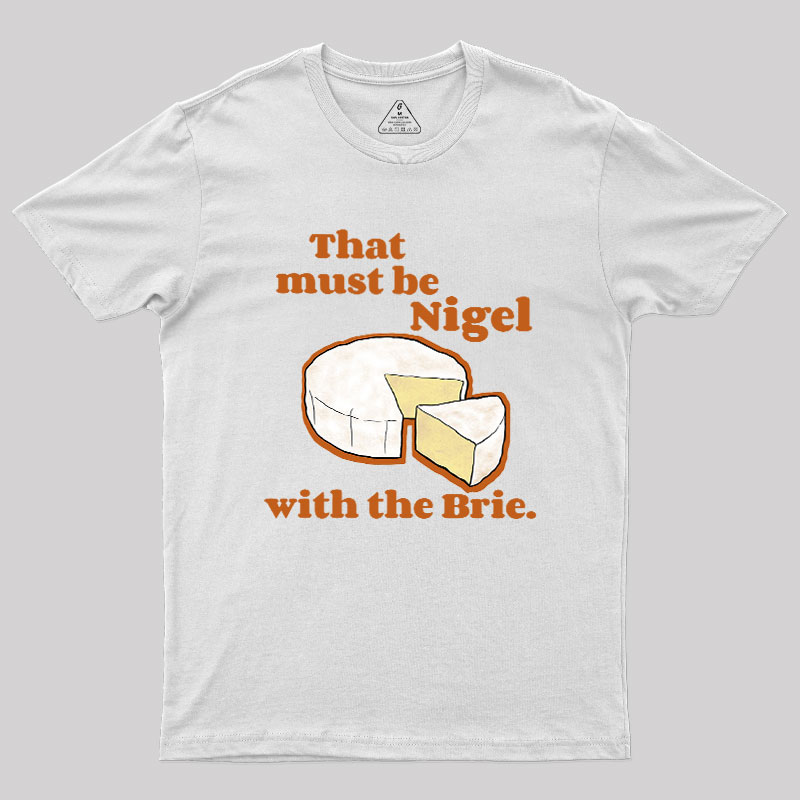 That must be Nigel with the Brie Geek T-Shirt