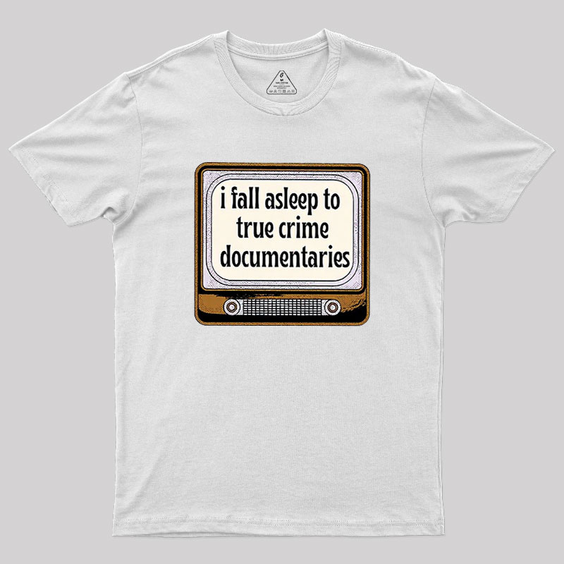 I Fall Asleep To True Crime Documentaries Geek T-Shirt
