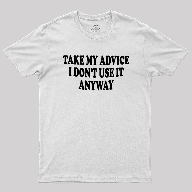 Take My Advice I Dont Use It Anyway Geek T-Shirt