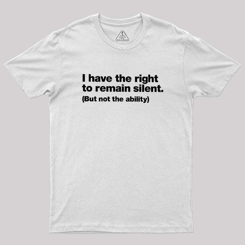I Have The Right To Remain Silent Geek T-Shirt