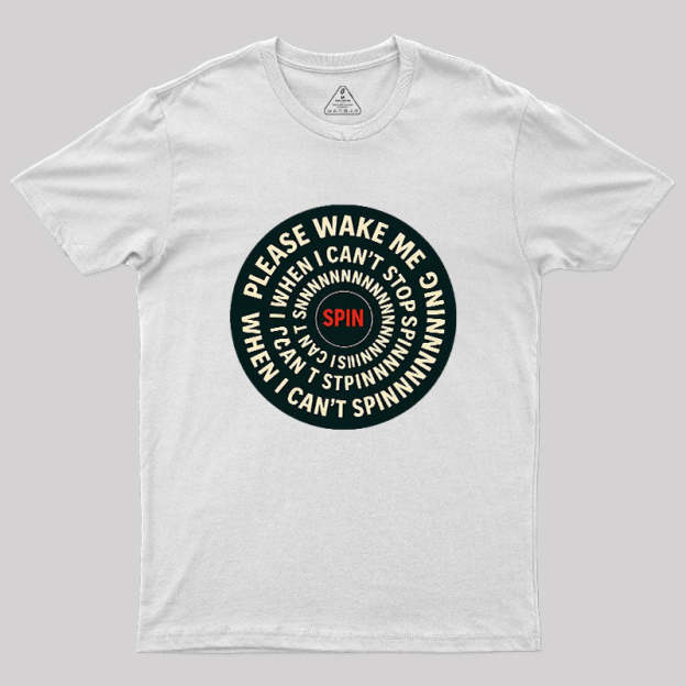 Please Wake Me When I Can??t Stop Spinning Geek T-Shirt