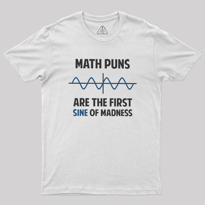 Math Puns First Sine Of Madness Geek T-Shirt