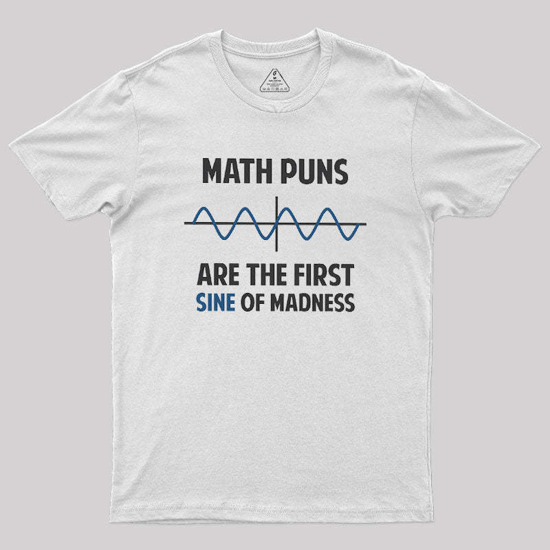 Math Puns First Sine Of Madness Geek T-Shirt