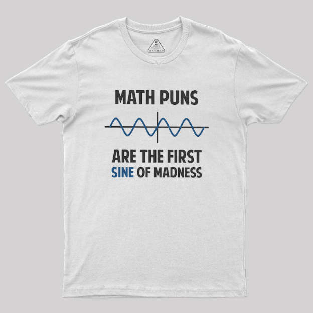 Math Puns First Sine Of Madness Geek T-Shirt