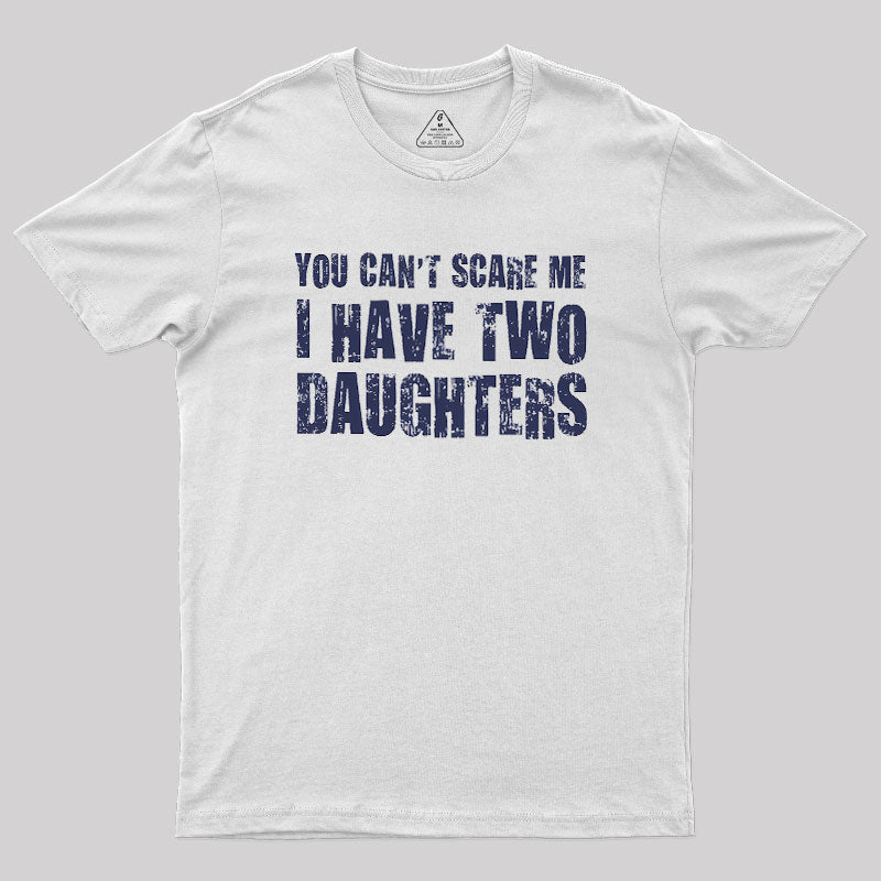 You Can't Scare Me I Have Two Daughters Geek T-Shirt