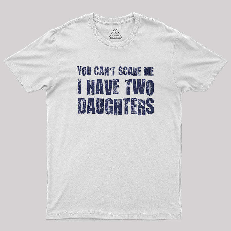 You Can't Scare Me I Have Two Daughters Geek T-Shirt