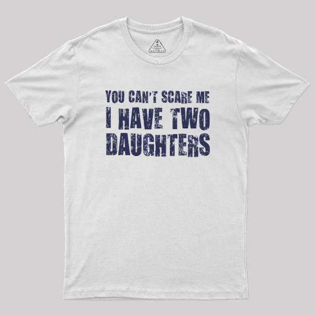 You Can't Scare Me I Have Two Daughters Geek T-Shirt