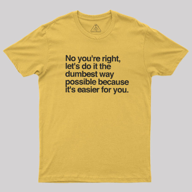 No You are Right Geek T-Shirt