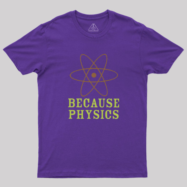 Because Physics Geek T-Shirt