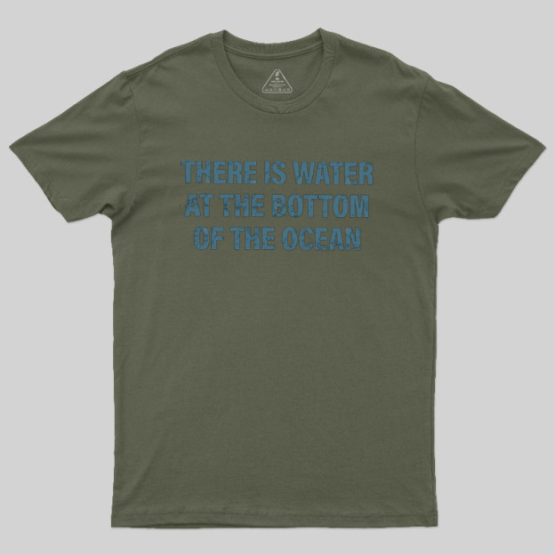 Water At The Bottom Of The Ocean Geek T-Shirt