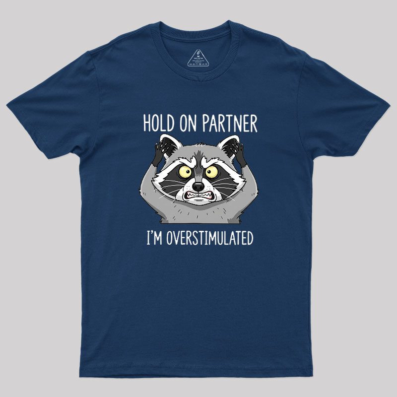 Hold On Partner, I��m Overstimulated Geek T-Shirt