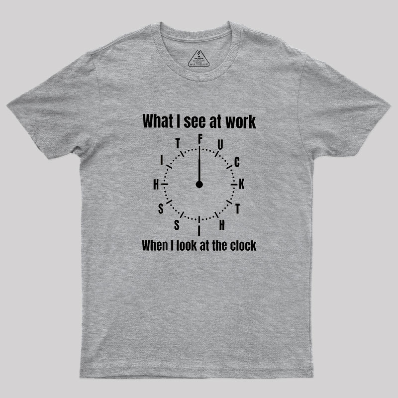 What I See At Work Geek T-Shirt