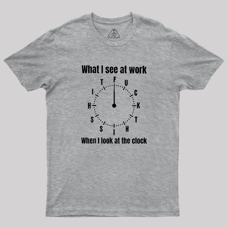 What I See At Work Geek T-Shirt