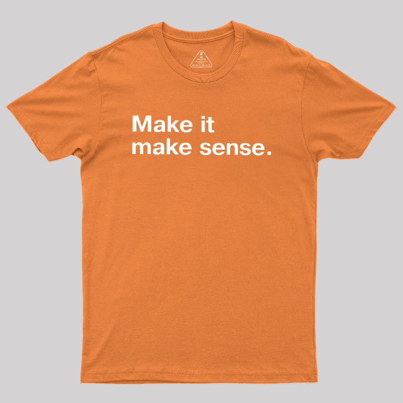 Make It Make Sense Geek T-Shirt