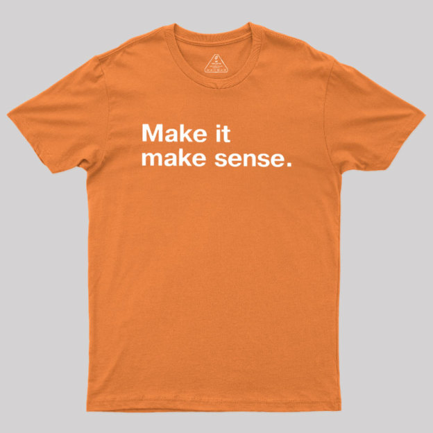 Make It Make Sense Geek T-Shirt