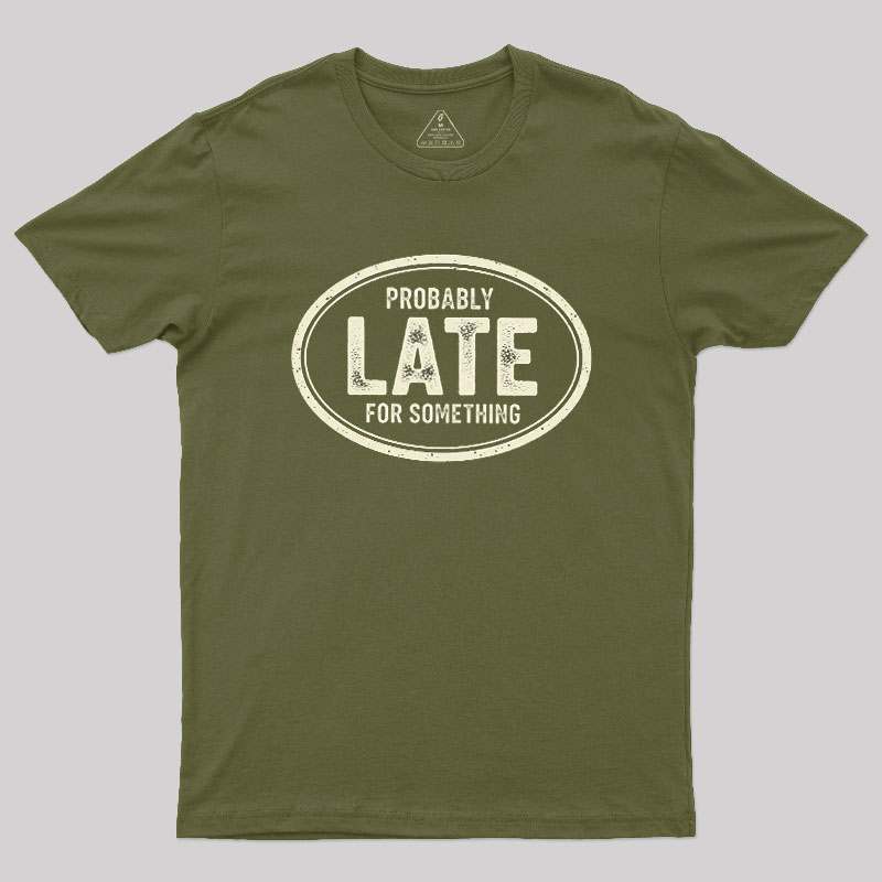 Probably Late for Something Geek T-Shirt