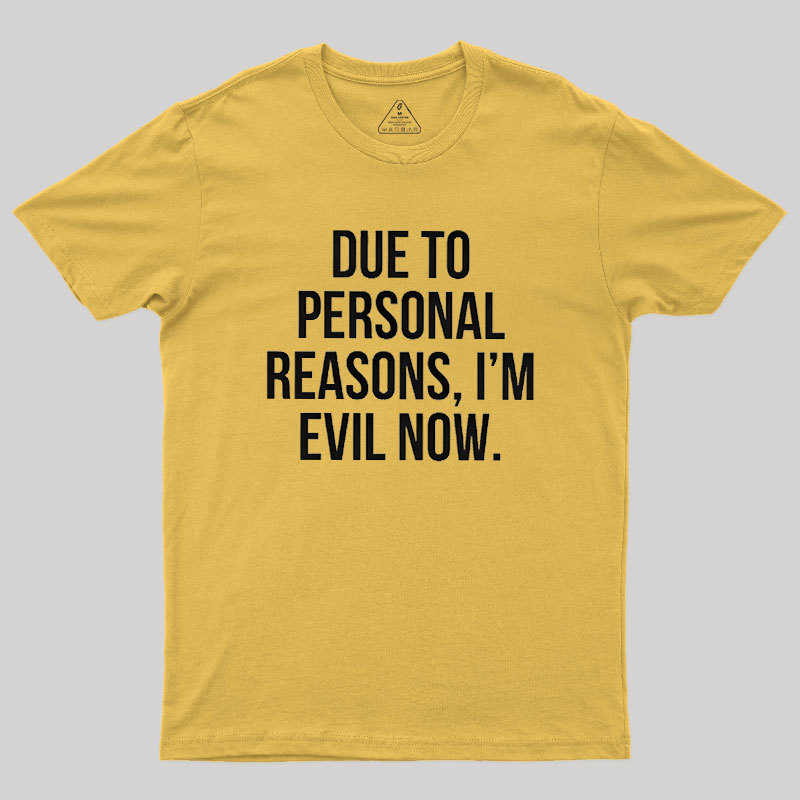 Due To Personal Reasons, I��m Evil Now Geek T-Shirt