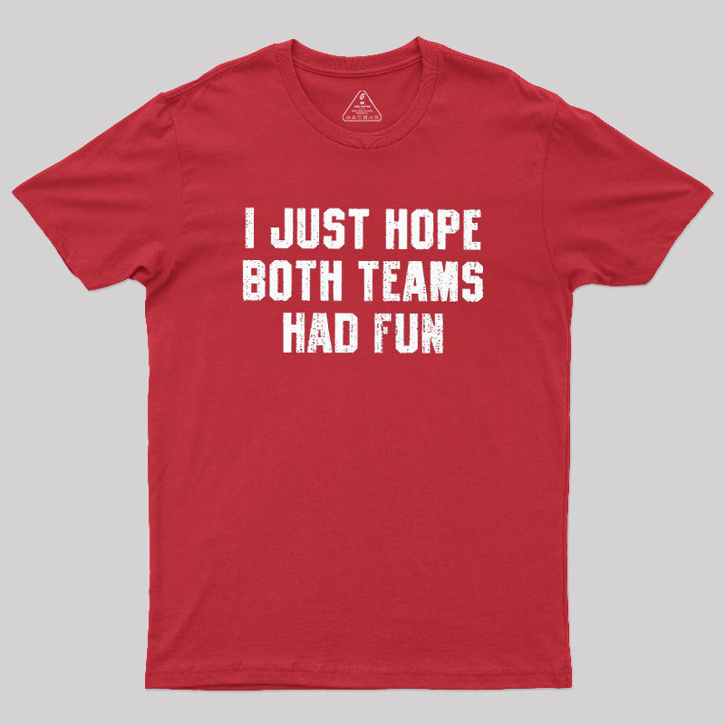 I Just Hope Both Teams Had Fun Geek T-Shirt